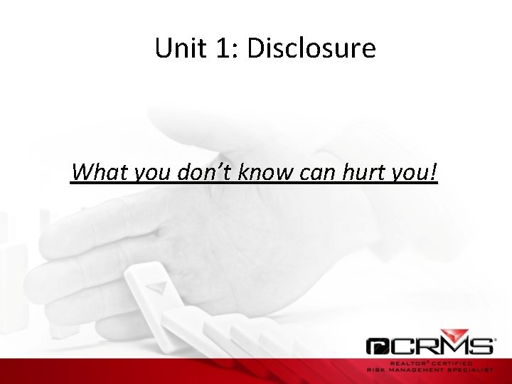 Unit 1: Disclosure What you don’t know can hurt you! 