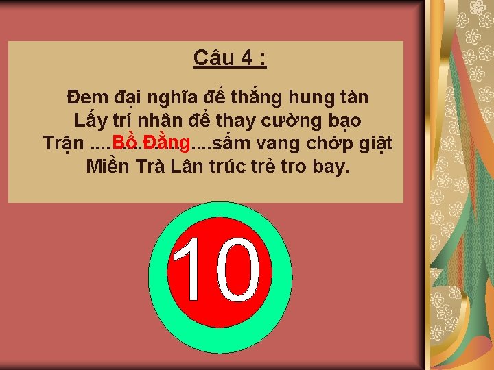 Câu 4 : Đem đại nghĩa để thắng hung tàn Lấy trí nhân để