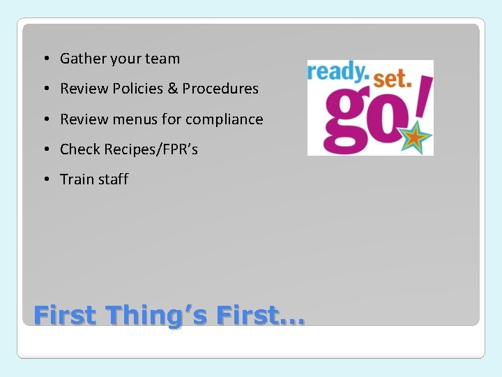 • Gather your team • Review Policies & Procedures • Review menus for • Gather your team • Review Policies & Procedures • Review menus for
