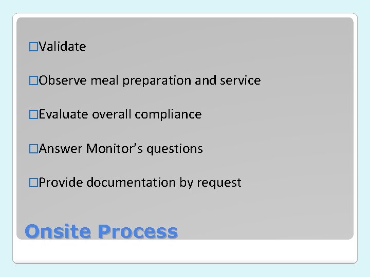 �Validate �Observe meal preparation and service �Evaluate overall compliance �Answer Monitor’s questions �Provide documentation �Validate �Observe meal preparation and service �Evaluate overall compliance �Answer Monitor’s questions �Provide documentation