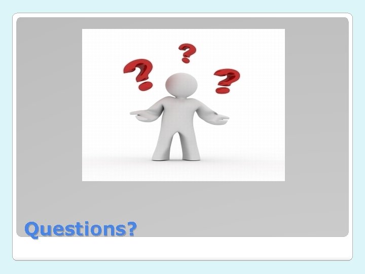 Questions? Questions?