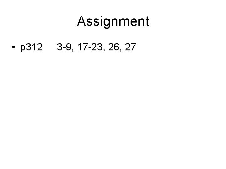 Assignment • p 312 3 -9, 17 -23, 26, 27 Assignment • p 312 3 -9, 17 -23, 26, 27