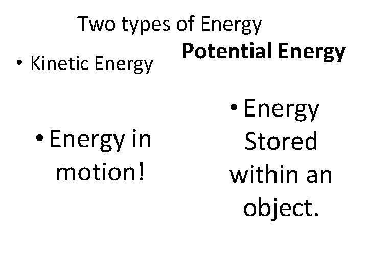 Two types of Energy • Kinetic Energy • Energy in motion! Potential Energy •