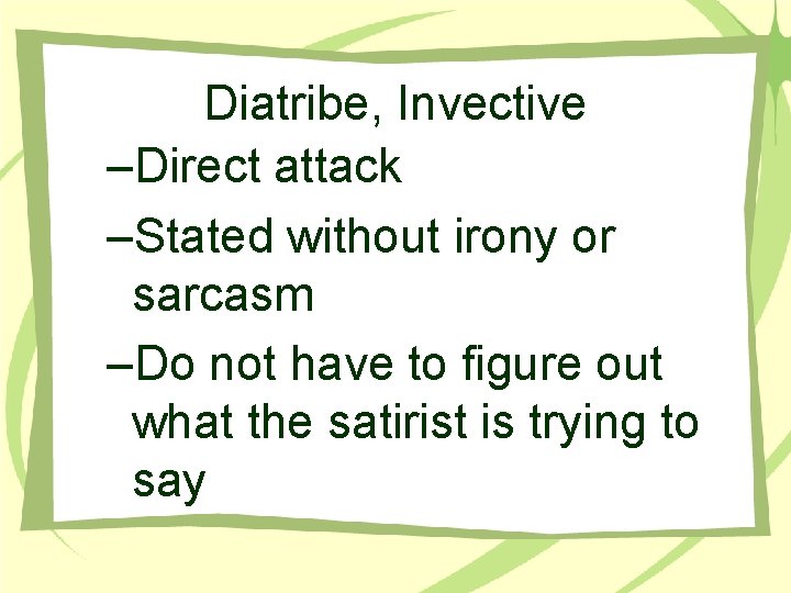 Diatribe, Invective –Direct attack –Stated without irony or sarcasm –Do not have to figure Diatribe, Invective –Direct attack –Stated without irony or sarcasm –Do not have to figure