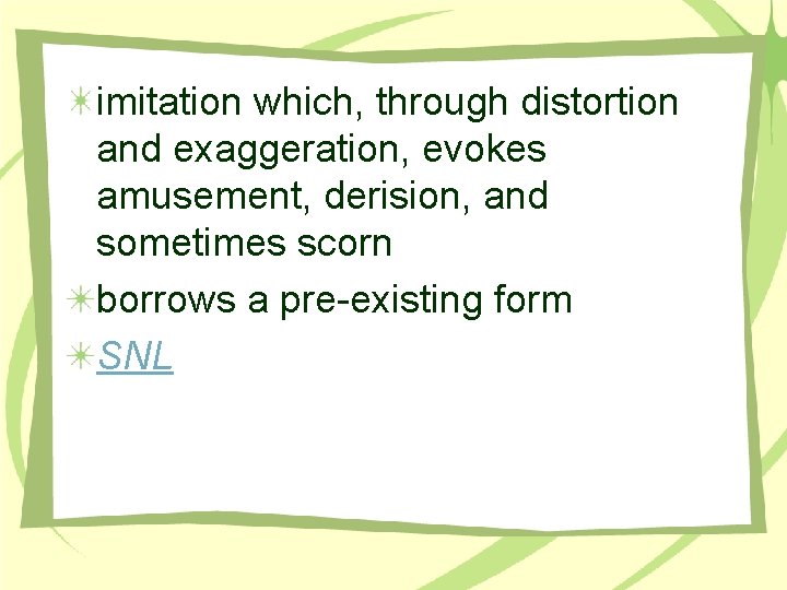 imitation which, through distortion and exaggeration, evokes amusement, derision, and sometimes scorn borrows a imitation which, through distortion and exaggeration, evokes amusement, derision, and sometimes scorn borrows a