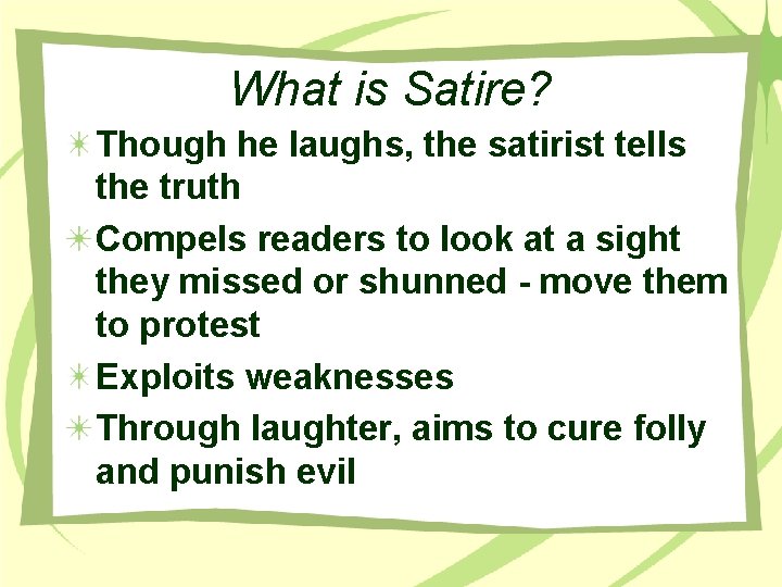 What is Satire? Though he laughs, the satirist tells the truth Compels readers to What is Satire? Though he laughs, the satirist tells the truth Compels readers to