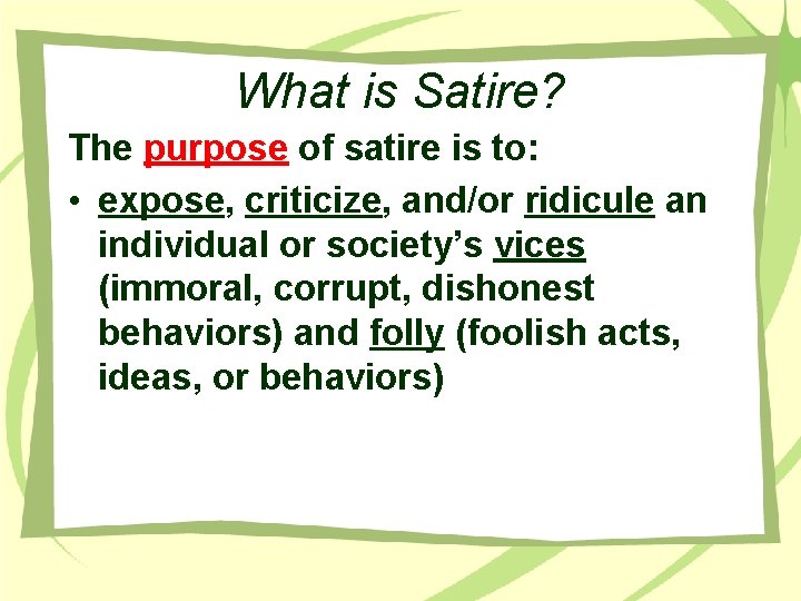 What is Satire? The purpose of satire is to: • expose, criticize, and/or ridicule What is Satire? The purpose of satire is to: • expose, criticize, and/or ridicule