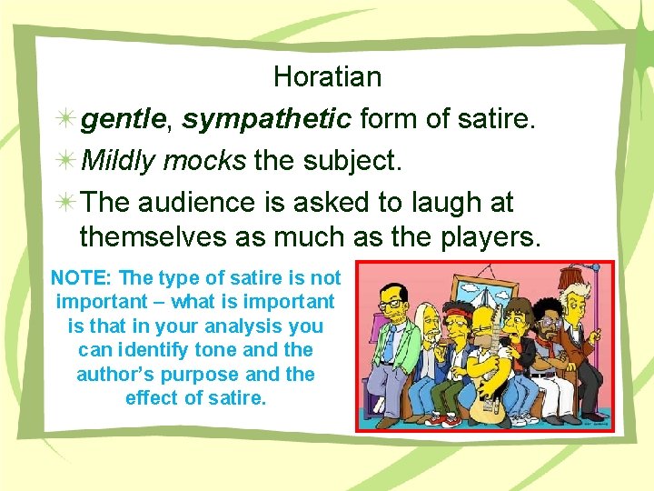 Horatian gentle, sympathetic form of satire. Mildly mocks the subject. The audience is asked Horatian gentle, sympathetic form of satire. Mildly mocks the subject. The audience is asked