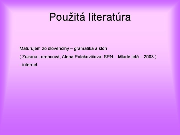 Použitá literatúra Maturujem zo slovenčiny – gramatika a sloh ( Zuzana Lorencová, Alena Polakovičová;