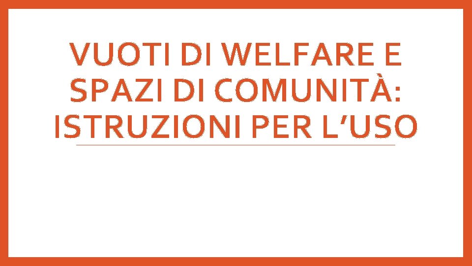 VUOTI DI WELFARE E SPAZI DI COMUNITÀ: ISTRUZIONI PER L’USO 