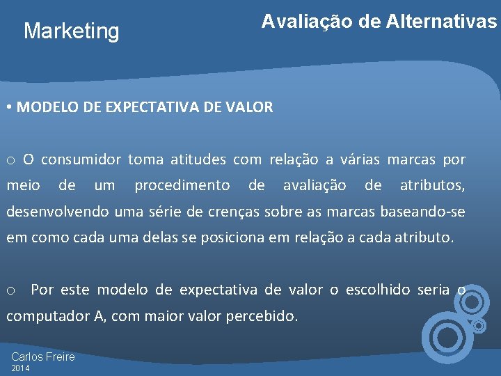 Avaliação de Alternativas Marketing • MODELO DE EXPECTATIVA DE VALOR o O consumidor toma