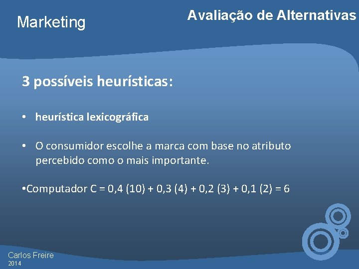 Marketing Avaliação de Alternativas 3 possíveis heurísticas: • heurística lexicográfica • O consumidor escolhe