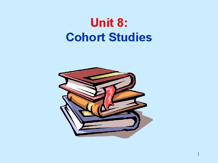 Unit 8: Cohort Studies 1 Unit 8: Cohort Studies 1