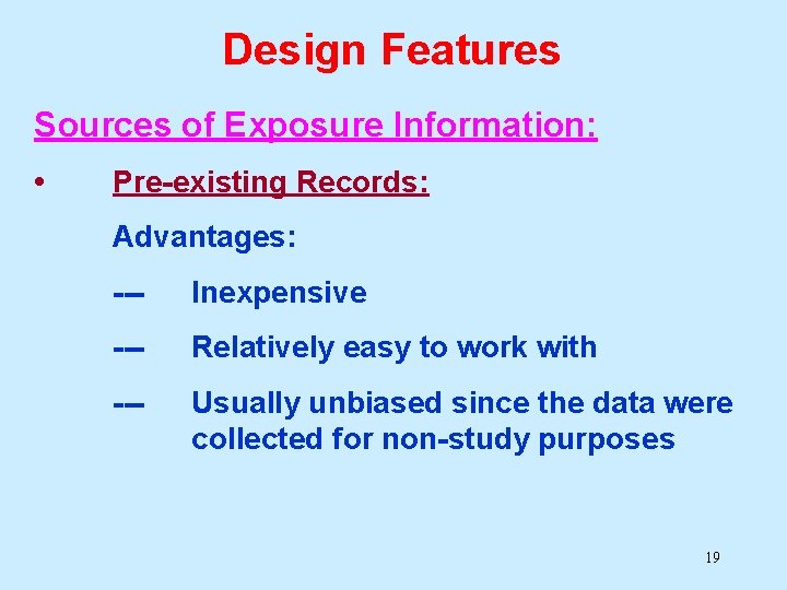 Design Features Sources of Exposure Information: • Pre-existing Records: Advantages: --- Inexpensive --- Relatively Design Features Sources of Exposure Information: • Pre-existing Records: Advantages: --- Inexpensive --- Relatively