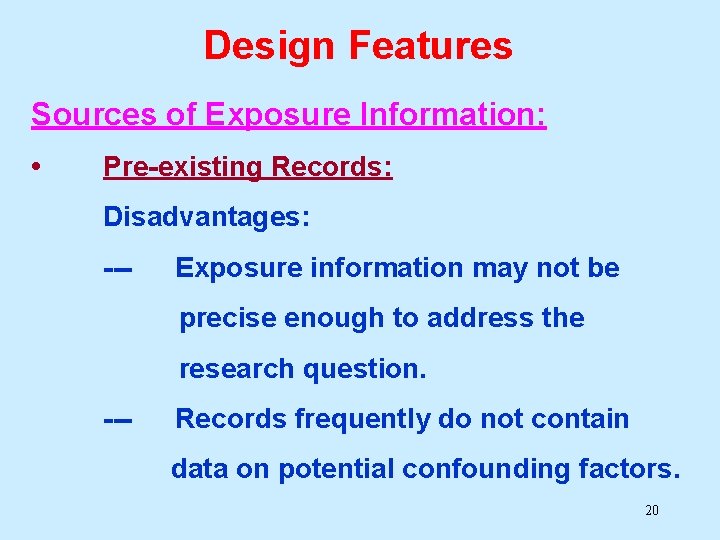 Design Features Sources of Exposure Information: • Pre-existing Records: Disadvantages: --- Exposure information may Design Features Sources of Exposure Information: • Pre-existing Records: Disadvantages: --- Exposure information may