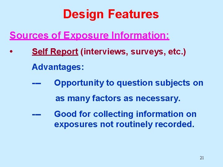 Design Features Sources of Exposure Information: • Self Report (interviews, surveys, etc. ) Advantages: Design Features Sources of Exposure Information: • Self Report (interviews, surveys, etc. ) Advantages: