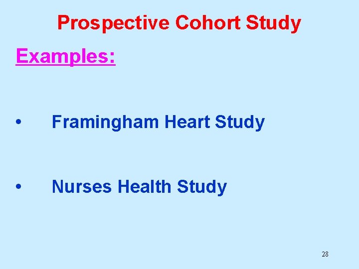Prospective Cohort Study Examples: • Framingham Heart Study • Nurses Health Study 28 Prospective Cohort Study Examples: • Framingham Heart Study • Nurses Health Study 28