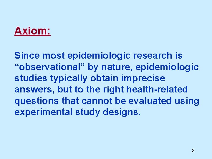 Axiom: Since most epidemiologic research is “observational” by nature, epidemiologic studies typically obtain imprecise Axiom: Since most epidemiologic research is “observational” by nature, epidemiologic studies typically obtain imprecise