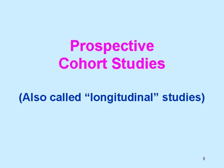 Prospective Cohort Studies (Also called “longitudinal” studies) 9 Prospective Cohort Studies (Also called “longitudinal” studies) 9