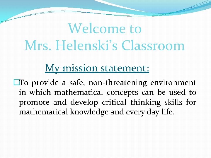 Welcome to Mrs. Helenski’s Classroom My mission statement: �To provide a safe, non-threatening environment