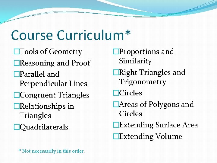 Course Curriculum* �Tools of Geometry �Reasoning and Proof �Parallel and Perpendicular Lines �Congruent Triangles