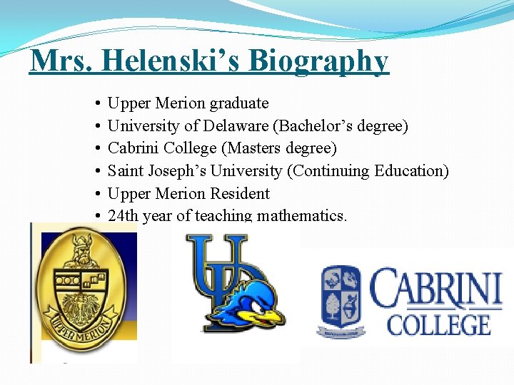 Mrs. Helenski’s Biography • • • . Upper Merion graduate University of Delaware (Bachelor’s