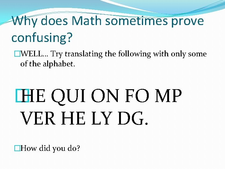 Why does Math sometimes prove confusing? �WELL. . . Try translating the following with