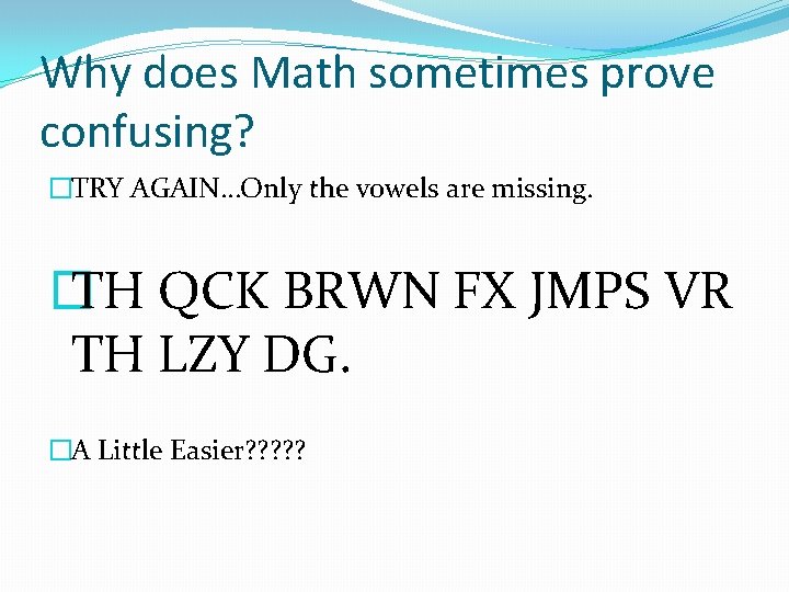Why does Math sometimes prove confusing? �TRY AGAIN…Only the vowels are missing. � TH