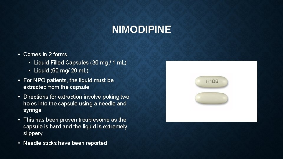 NIMODIPINE • Comes in 2 forms • Liquid Filled Capsules (30 mg / 1