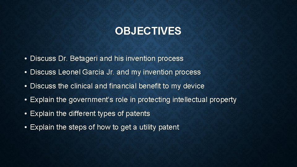 OBJECTIVES • Discuss Dr. Betageri and his invention process • Discuss Leonel Garcia Jr.