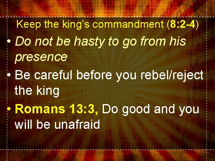 Keep the king’s commandment (8: 2 -4) • Do not be hasty to go Keep the king’s commandment (8: 2 -4) • Do not be hasty to go