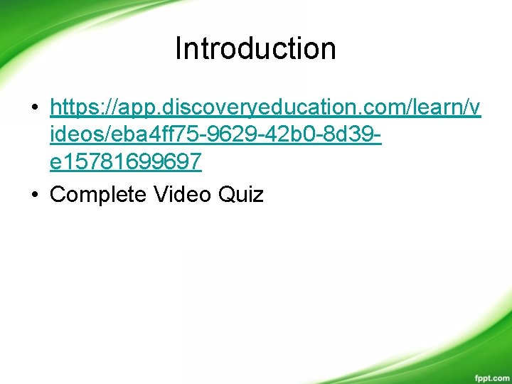 Introduction • https: //app. discoveryeducation. com/learn/v ideos/eba 4 ff 75 -9629 -42 b 0