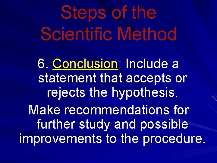 Steps of the Scientific Method 6. Conclusion: Include a statement that accepts or rejects