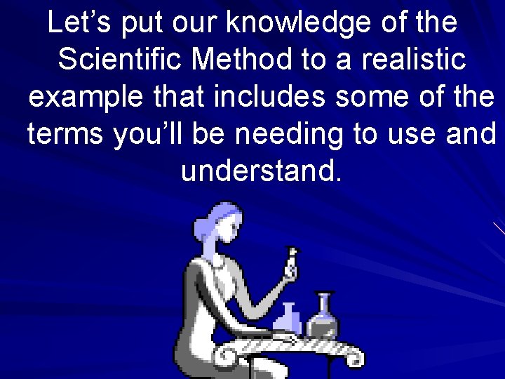 Let’s put our knowledge of the Scientific Method to a realistic example that includes