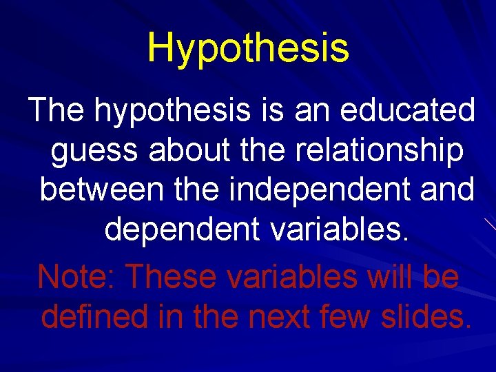 Hypothesis The hypothesis is an educated guess about the relationship between the independent and