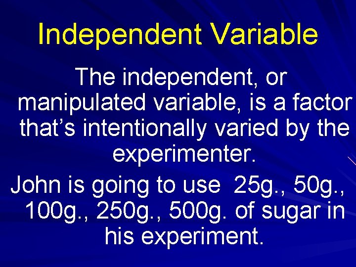 Independent Variable The independent, or manipulated variable, is a factor that’s intentionally varied by