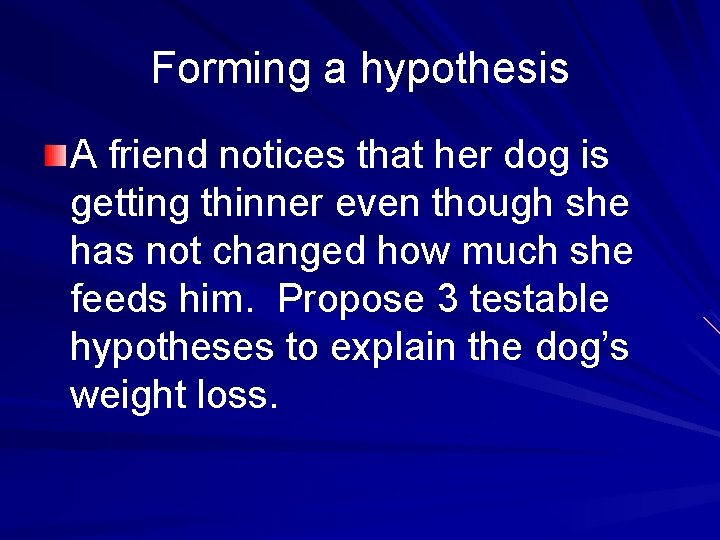 Forming a hypothesis A friend notices that her dog is getting thinner even though