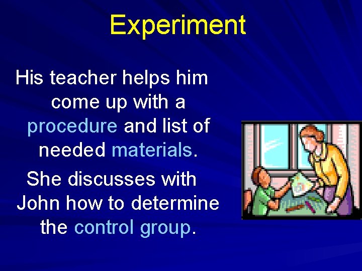 Experiment His teacher helps him come up with a procedure and list of needed