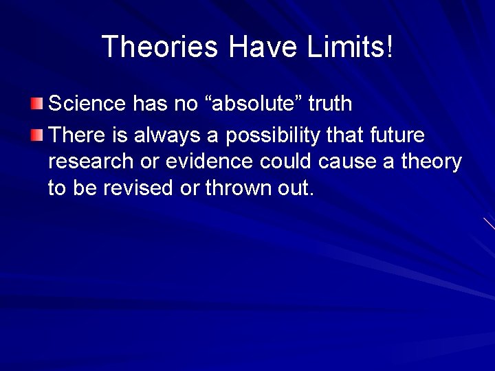 Theories Have Limits! Science has no “absolute” truth There is always a possibility that