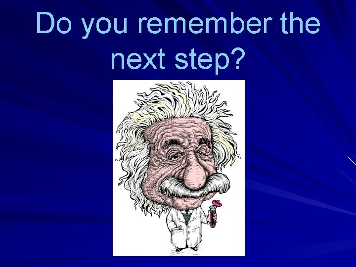 Do you remember the next step? 