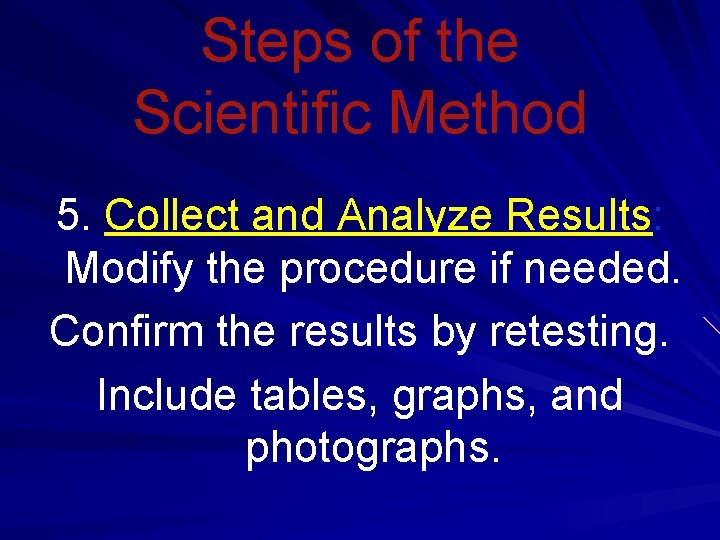 Steps of the Scientific Method 5. Collect and Analyze Results: Modify the procedure if
