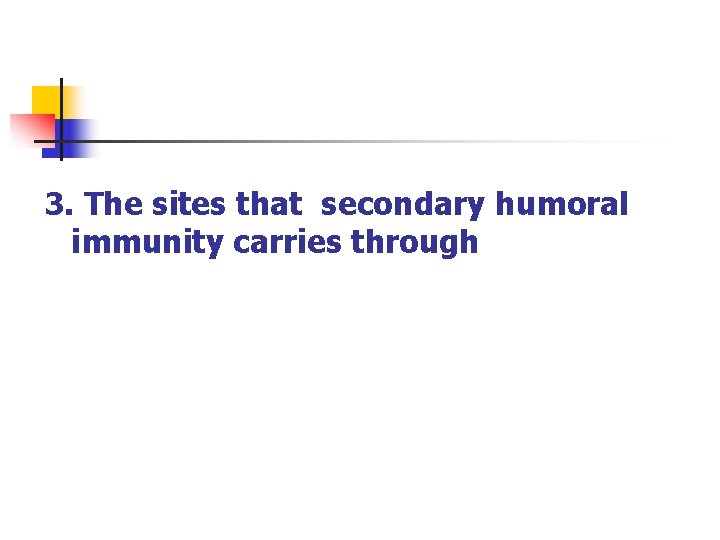 3. The sites that secondary humoral immunity carries through 