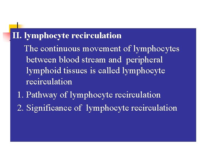 II. lymphocyte recirculation The continuous movement of lymphocytes between blood stream and peripheral lymphoid