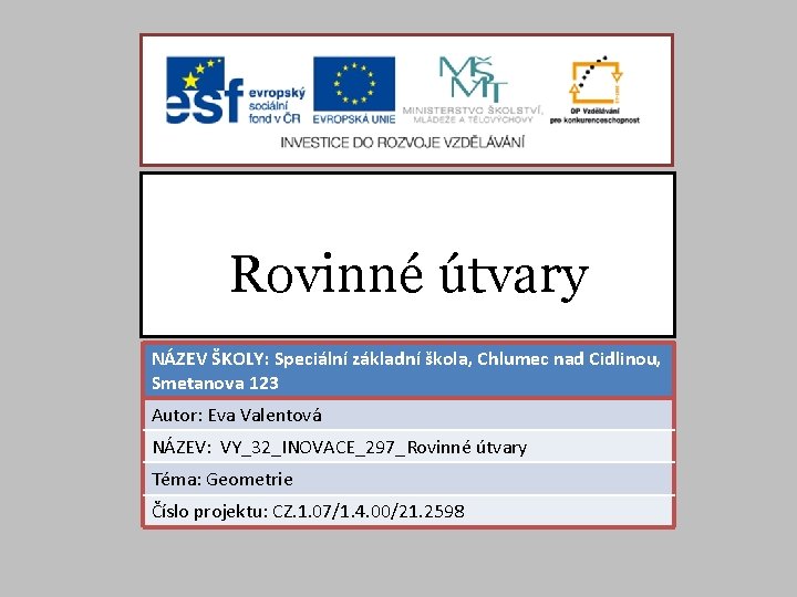 Rovinné útvary NÁZEV ŠKOLY: Speciální základní škola, Chlumec nad Cidlinou, Smetanova 123 Autor: Eva