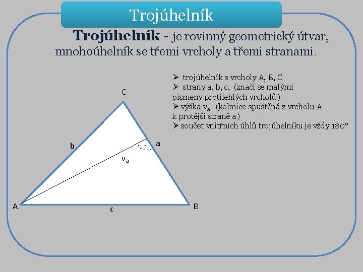 Trojúhelník - je rovinný geometrický útvar, mnohoúhelník se třemi vrcholy a třemi stranami. Ø