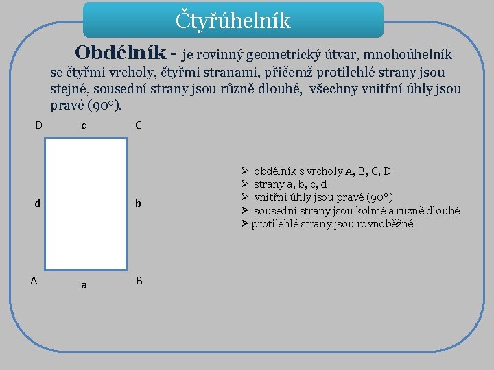 Čtyřúhelník Obdélník - je rovinný geometrický útvar, mnohoúhelník se čtyřmi vrcholy, čtyřmi stranami, přičemž