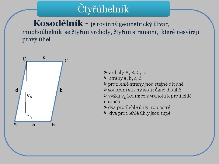 Čtyřúhelník Kosodélník - je rovinný geometrický útvar, mnohoúhelník se čtyřmi vrcholy, čtyřmi stranami, které