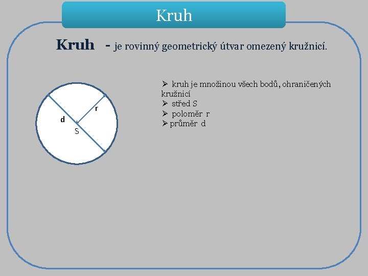 Kruh - je rovinný geometrický útvar omezený kružnicí. d r + S Ø kruh