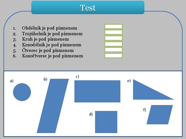 Test 1. 2. 3. 4. 5. 6. a) Obdélník je pod písmenem Trojúhelník je