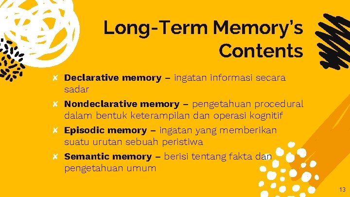 Long-Term Memory’s Contents ✘ Declarative memory – ingatan informasi secara sadar ✘ Nondeclarative memory